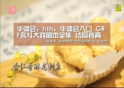 华体会,hth,华体会入口_GRF宫斗大戏剧本全集 结局竟两败俱伤(图3) 华体会,hth,华体会入口