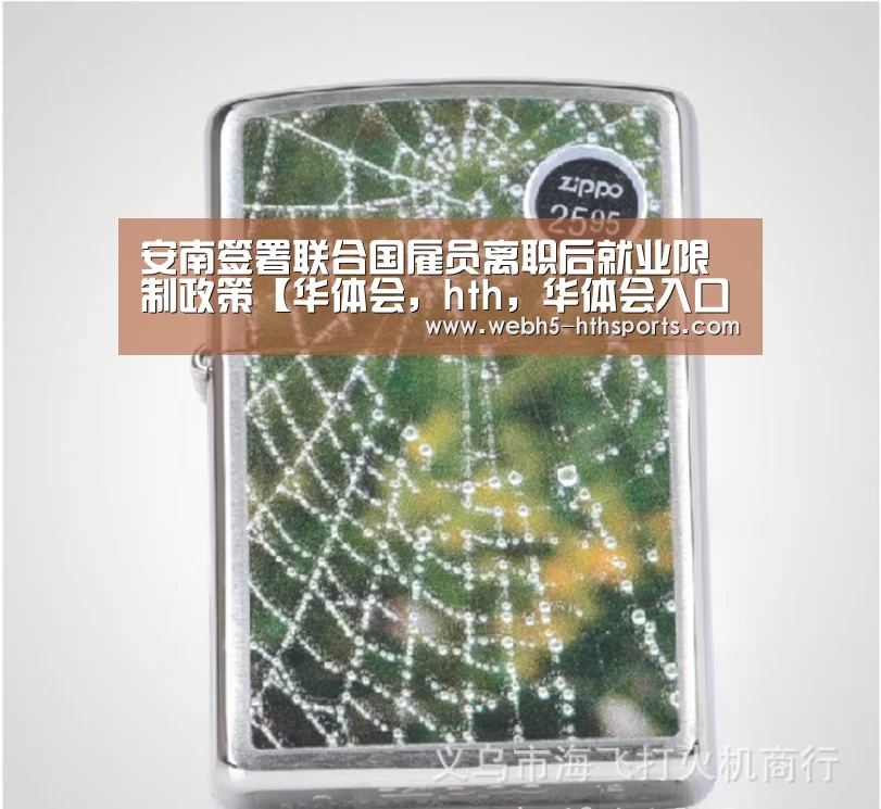 安南签署联合国雇员离职后就业限制政策【华体会,hth,华体会入口】(图1) 华体会,hth,华体会入口